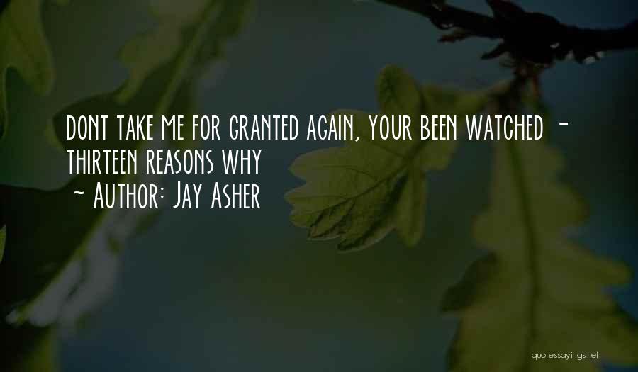 Jay Asher Quotes: Dont Take Me For Granted Again, Your Been Watched - Thirteen Reasons Why