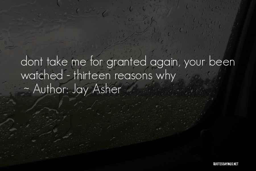 Jay Asher Quotes: Dont Take Me For Granted Again, Your Been Watched - Thirteen Reasons Why