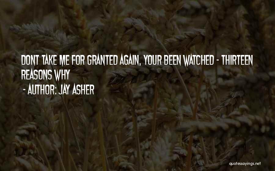 Jay Asher Quotes: Dont Take Me For Granted Again, Your Been Watched - Thirteen Reasons Why