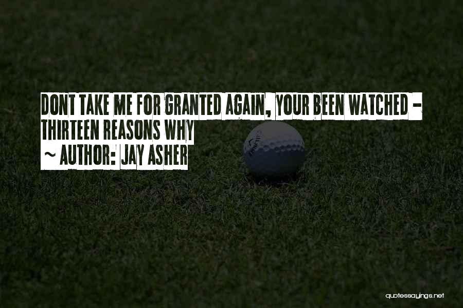 Jay Asher Quotes: Dont Take Me For Granted Again, Your Been Watched - Thirteen Reasons Why