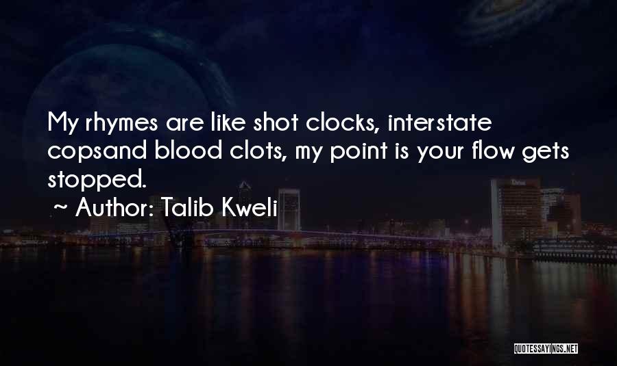 Talib Kweli Quotes: My Rhymes Are Like Shot Clocks, Interstate Copsand Blood Clots, My Point Is Your Flow Gets Stopped.