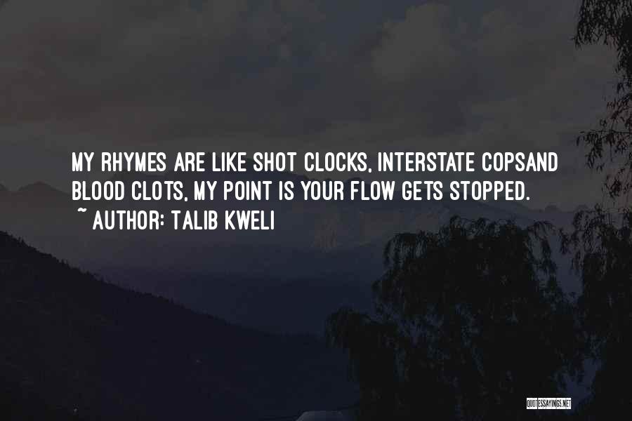 Talib Kweli Quotes: My Rhymes Are Like Shot Clocks, Interstate Copsand Blood Clots, My Point Is Your Flow Gets Stopped.