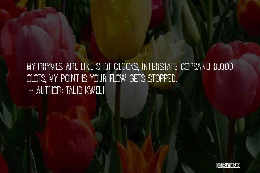 Talib Kweli Quotes: My Rhymes Are Like Shot Clocks, Interstate Copsand Blood Clots, My Point Is Your Flow Gets Stopped.