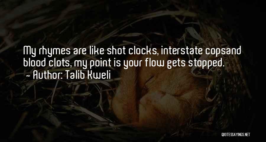 Talib Kweli Quotes: My Rhymes Are Like Shot Clocks, Interstate Copsand Blood Clots, My Point Is Your Flow Gets Stopped.