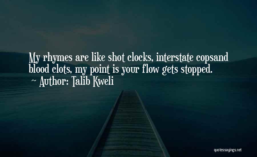 Talib Kweli Quotes: My Rhymes Are Like Shot Clocks, Interstate Copsand Blood Clots, My Point Is Your Flow Gets Stopped.