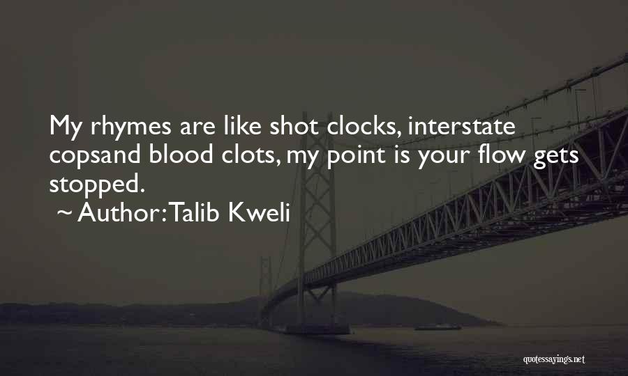 Talib Kweli Quotes: My Rhymes Are Like Shot Clocks, Interstate Copsand Blood Clots, My Point Is Your Flow Gets Stopped.