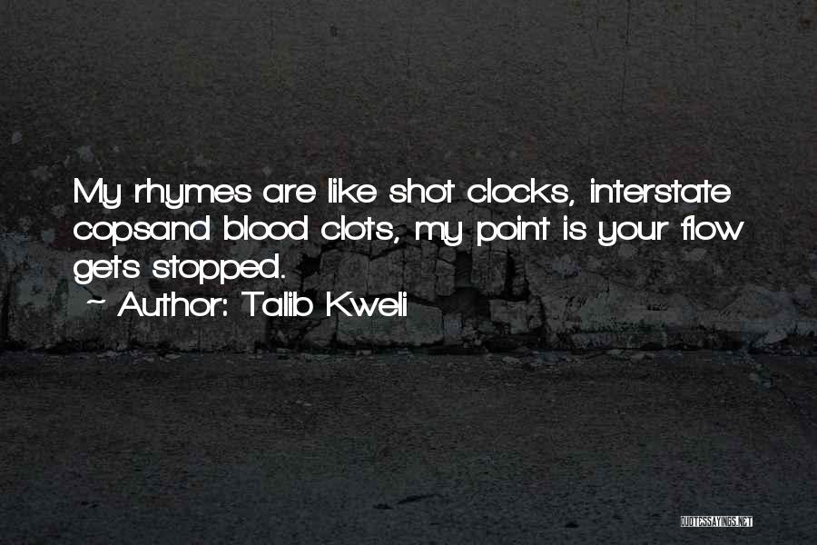 Talib Kweli Quotes: My Rhymes Are Like Shot Clocks, Interstate Copsand Blood Clots, My Point Is Your Flow Gets Stopped.