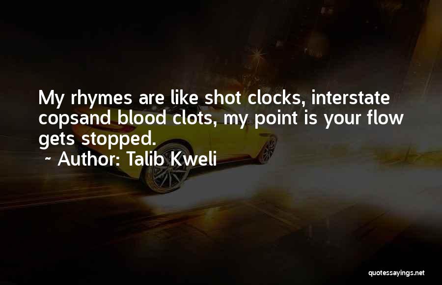 Talib Kweli Quotes: My Rhymes Are Like Shot Clocks, Interstate Copsand Blood Clots, My Point Is Your Flow Gets Stopped.