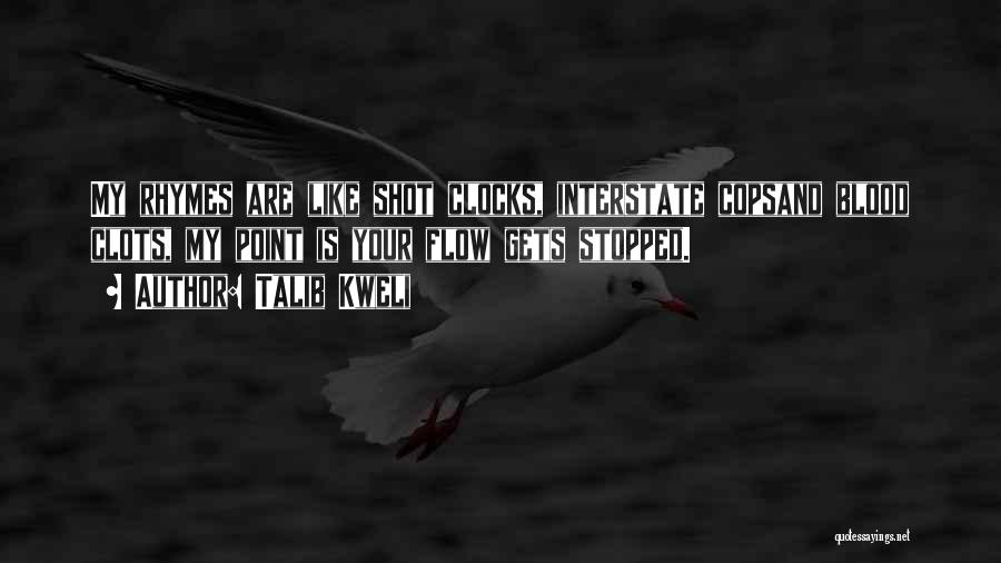 Talib Kweli Quotes: My Rhymes Are Like Shot Clocks, Interstate Copsand Blood Clots, My Point Is Your Flow Gets Stopped.