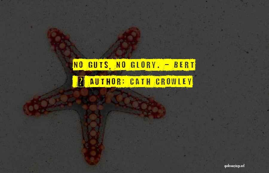 Cath Crowley Quotes: No Guts, No Glory. - Bert