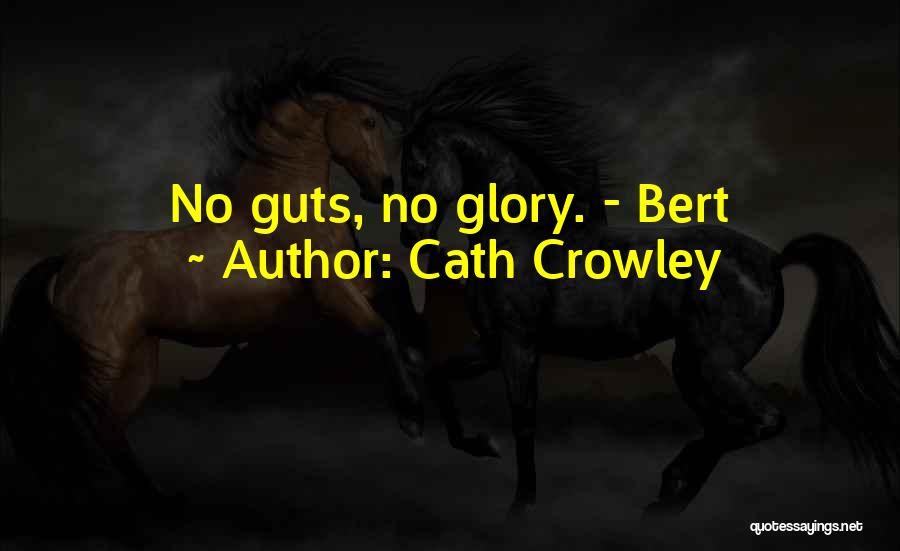 Cath Crowley Quotes: No Guts, No Glory. - Bert