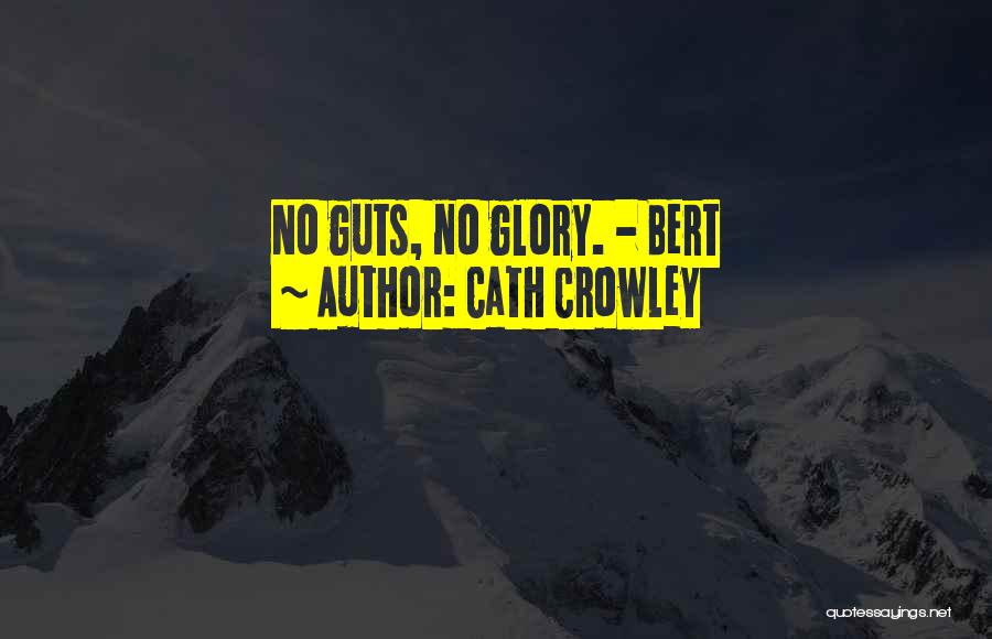 Cath Crowley Quotes: No Guts, No Glory. - Bert