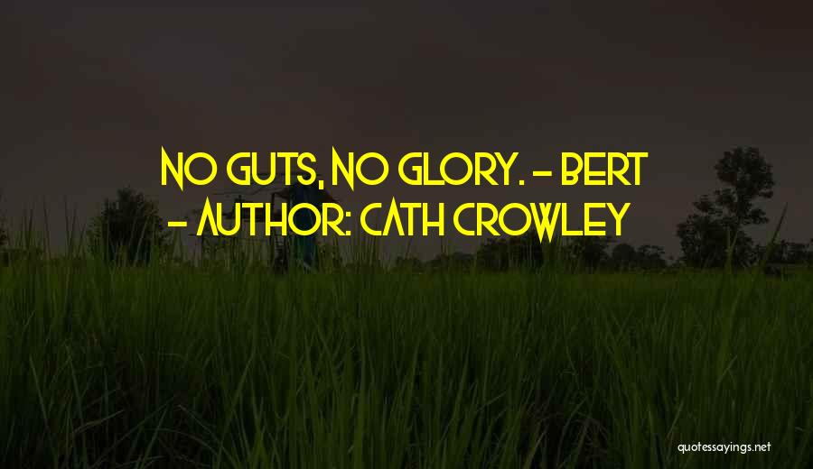 Cath Crowley Quotes: No Guts, No Glory. - Bert