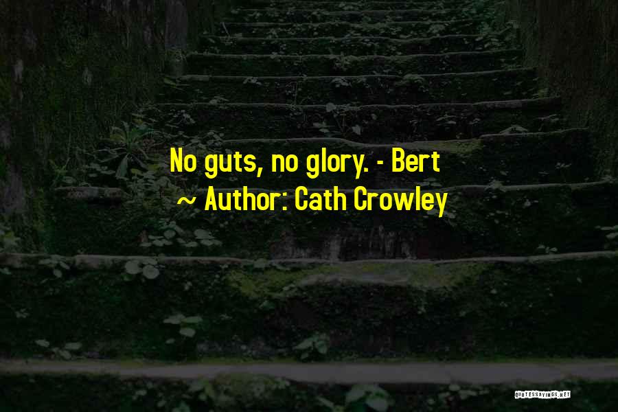 Cath Crowley Quotes: No Guts, No Glory. - Bert