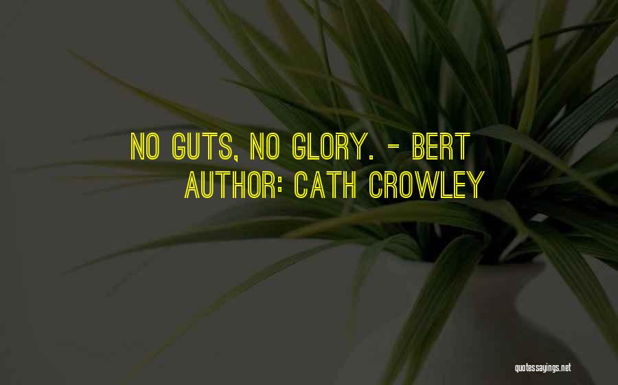 Cath Crowley Quotes: No Guts, No Glory. - Bert