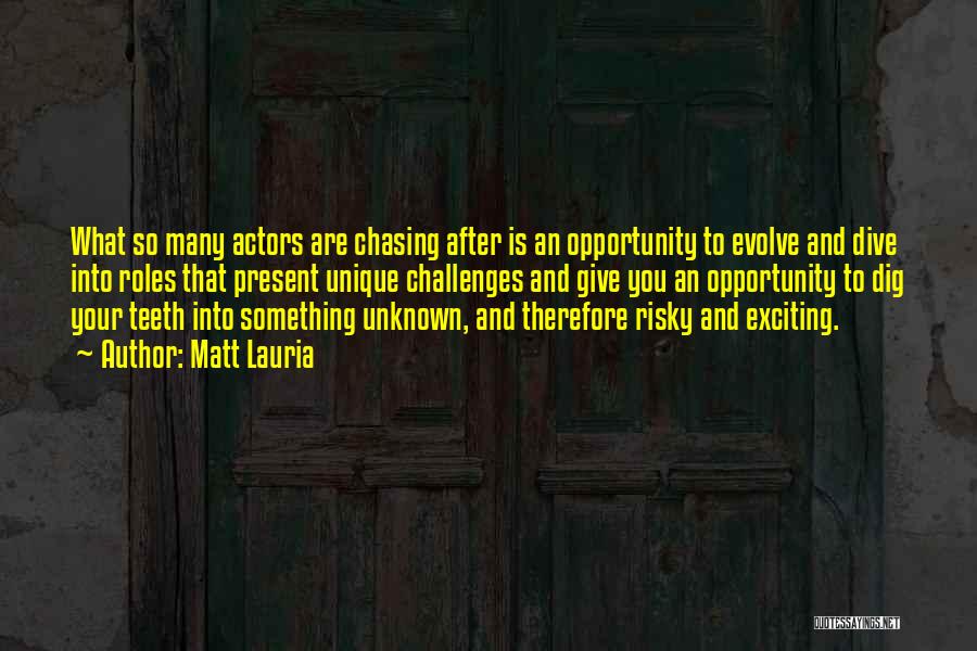 Matt Lauria Quotes: What So Many Actors Are Chasing After Is An Opportunity To Evolve And Dive Into Roles That Present Unique Challenges