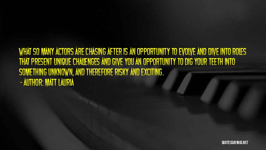 Matt Lauria Quotes: What So Many Actors Are Chasing After Is An Opportunity To Evolve And Dive Into Roles That Present Unique Challenges