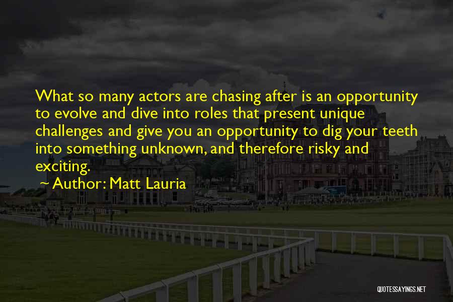 Matt Lauria Quotes: What So Many Actors Are Chasing After Is An Opportunity To Evolve And Dive Into Roles That Present Unique Challenges