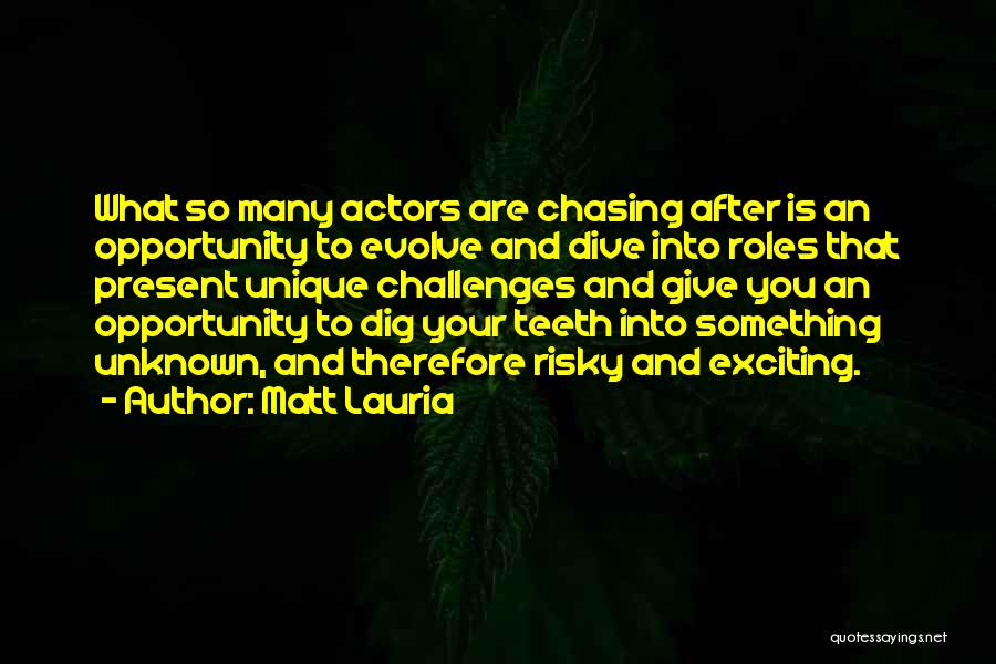 Matt Lauria Quotes: What So Many Actors Are Chasing After Is An Opportunity To Evolve And Dive Into Roles That Present Unique Challenges