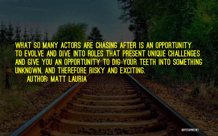 Matt Lauria Quotes: What So Many Actors Are Chasing After Is An Opportunity To Evolve And Dive Into Roles That Present Unique Challenges