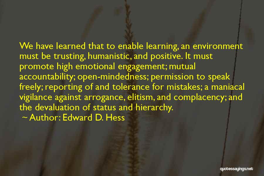 Edward D. Hess Quotes: We Have Learned That To Enable Learning, An Environment Must Be Trusting, Humanistic, And Positive. It Must Promote High Emotional