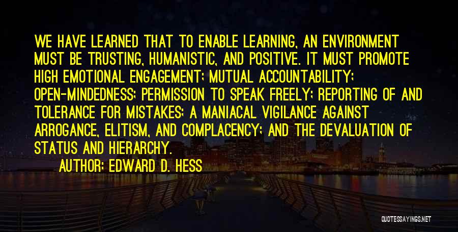 Edward D. Hess Quotes: We Have Learned That To Enable Learning, An Environment Must Be Trusting, Humanistic, And Positive. It Must Promote High Emotional
