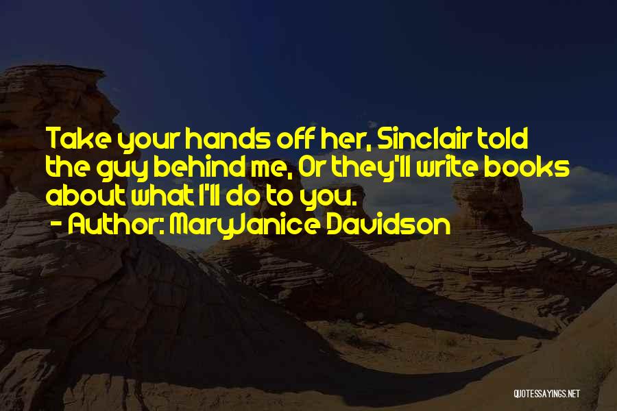 MaryJanice Davidson Quotes: Take Your Hands Off Her, Sinclair Told The Guy Behind Me, Or They'll Write Books About What I'll Do To