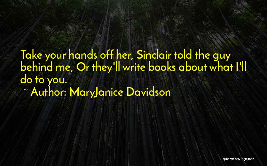 MaryJanice Davidson Quotes: Take Your Hands Off Her, Sinclair Told The Guy Behind Me, Or They'll Write Books About What I'll Do To