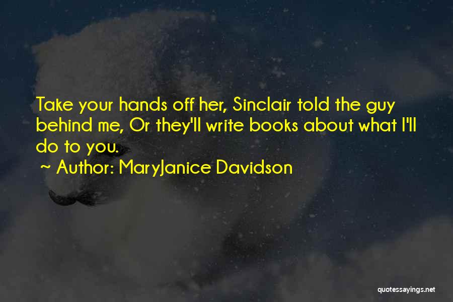 MaryJanice Davidson Quotes: Take Your Hands Off Her, Sinclair Told The Guy Behind Me, Or They'll Write Books About What I'll Do To