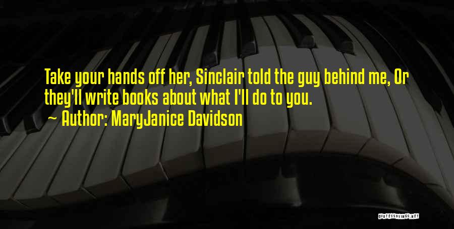 MaryJanice Davidson Quotes: Take Your Hands Off Her, Sinclair Told The Guy Behind Me, Or They'll Write Books About What I'll Do To
