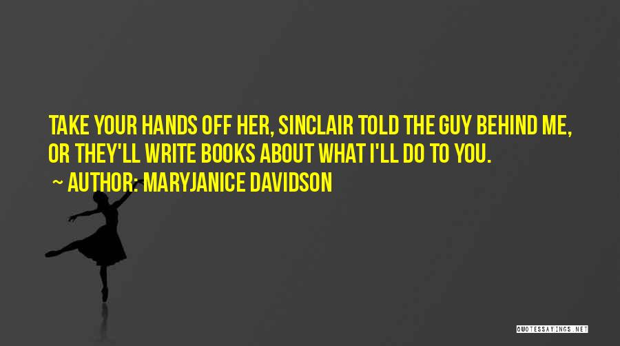 MaryJanice Davidson Quotes: Take Your Hands Off Her, Sinclair Told The Guy Behind Me, Or They'll Write Books About What I'll Do To