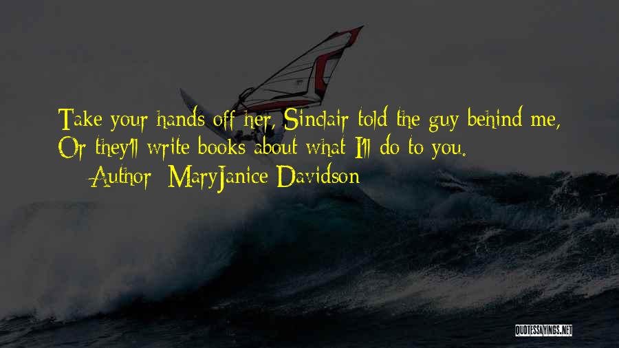 MaryJanice Davidson Quotes: Take Your Hands Off Her, Sinclair Told The Guy Behind Me, Or They'll Write Books About What I'll Do To