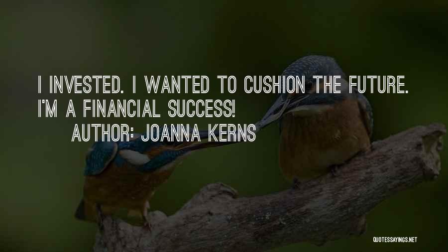 Joanna Kerns Quotes: I Invested. I Wanted To Cushion The Future. I'm A Financial Success!