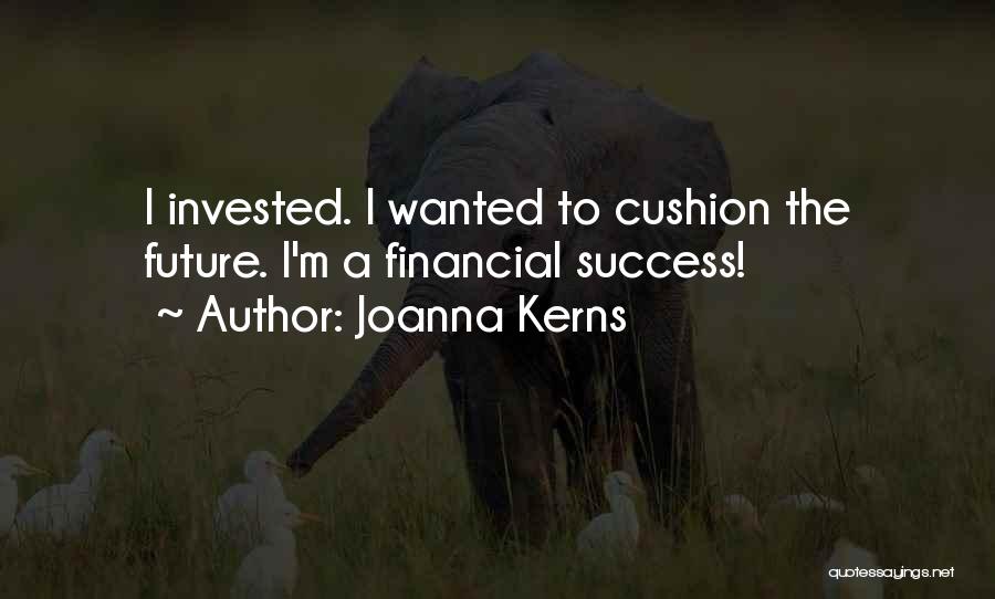 Joanna Kerns Quotes: I Invested. I Wanted To Cushion The Future. I'm A Financial Success!