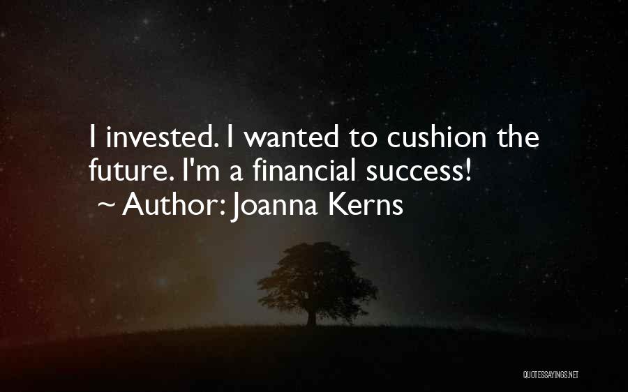 Joanna Kerns Quotes: I Invested. I Wanted To Cushion The Future. I'm A Financial Success!