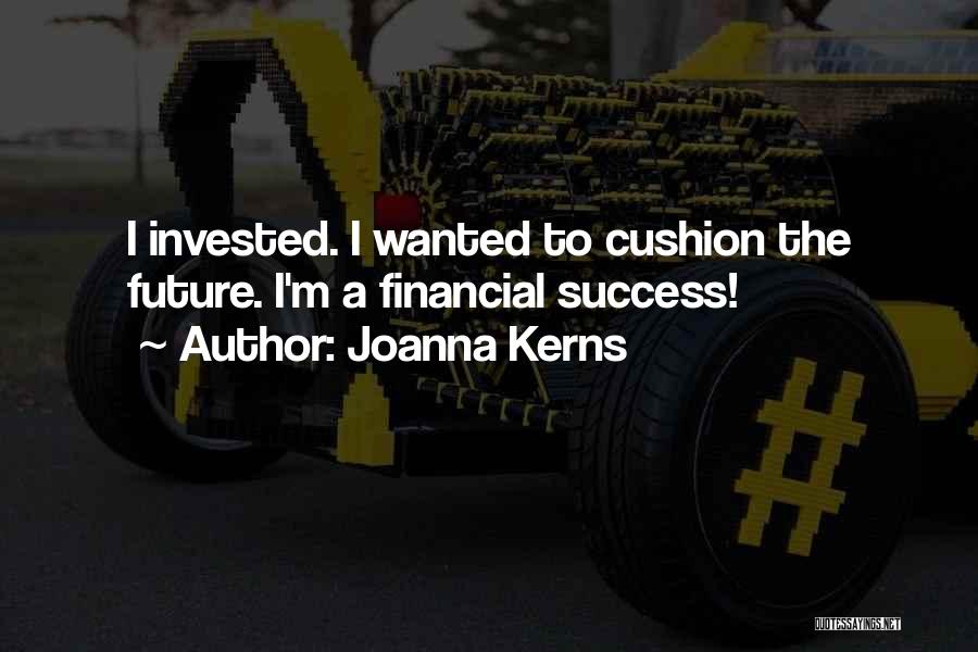 Joanna Kerns Quotes: I Invested. I Wanted To Cushion The Future. I'm A Financial Success!