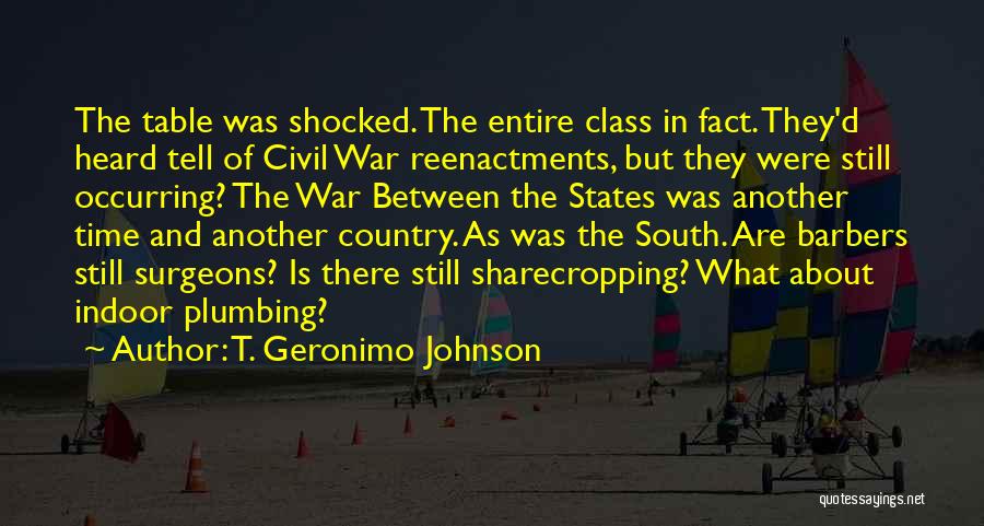 T. Geronimo Johnson Quotes: The Table Was Shocked. The Entire Class In Fact. They'd Heard Tell Of Civil War Reenactments, But They Were Still