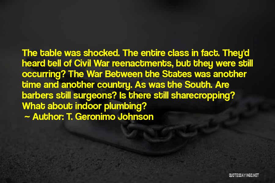 T. Geronimo Johnson Quotes: The Table Was Shocked. The Entire Class In Fact. They'd Heard Tell Of Civil War Reenactments, But They Were Still