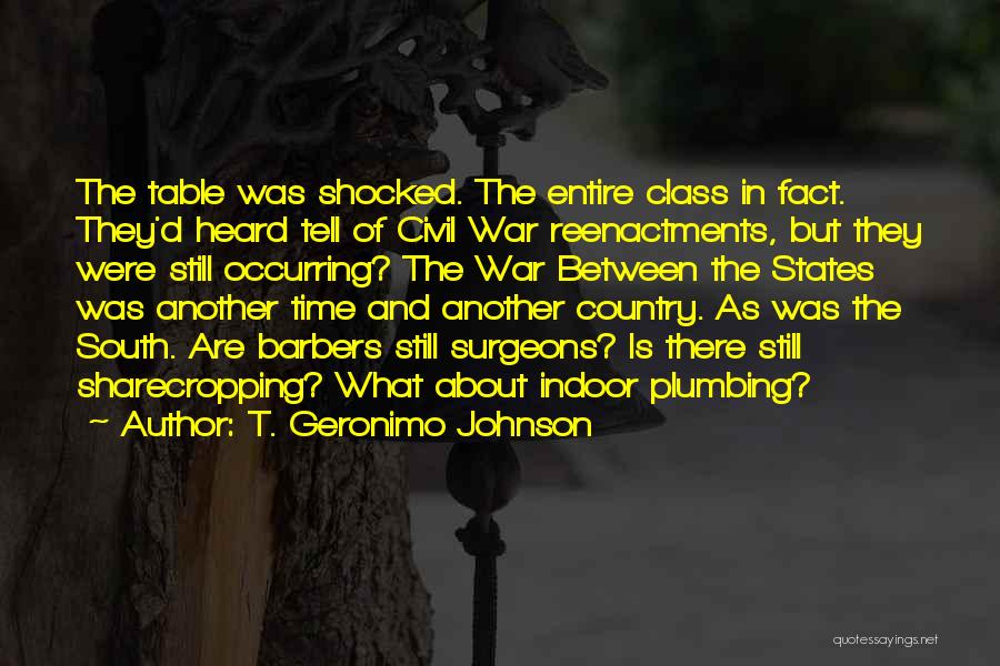 T. Geronimo Johnson Quotes: The Table Was Shocked. The Entire Class In Fact. They'd Heard Tell Of Civil War Reenactments, But They Were Still