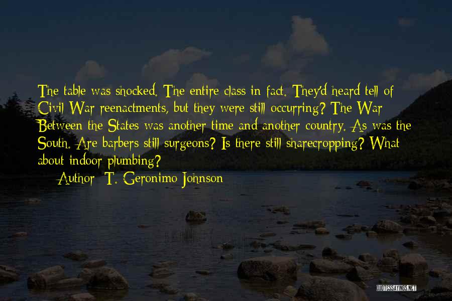 T. Geronimo Johnson Quotes: The Table Was Shocked. The Entire Class In Fact. They'd Heard Tell Of Civil War Reenactments, But They Were Still