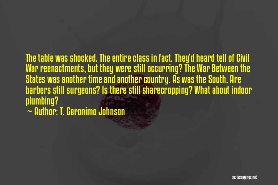 T. Geronimo Johnson Quotes: The Table Was Shocked. The Entire Class In Fact. They'd Heard Tell Of Civil War Reenactments, But They Were Still
