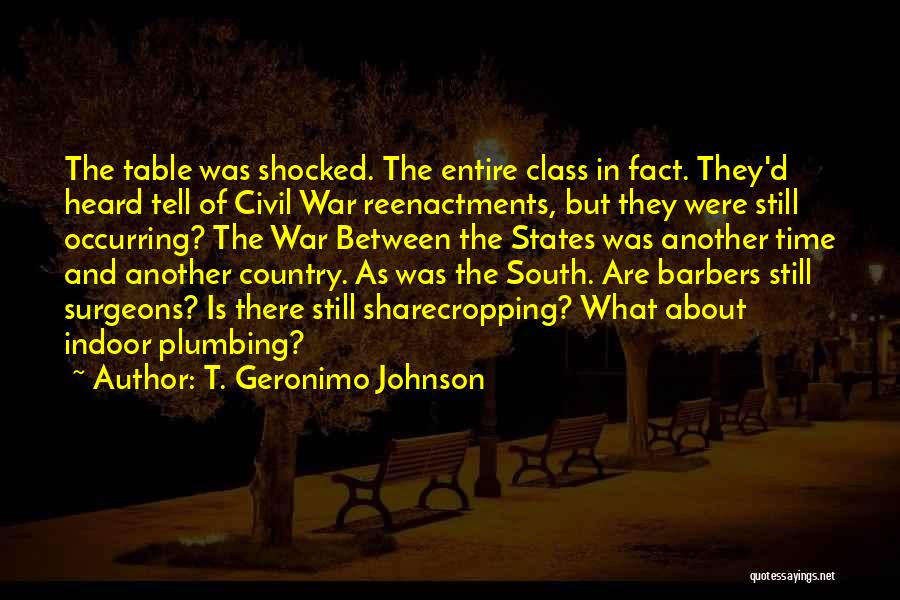 T. Geronimo Johnson Quotes: The Table Was Shocked. The Entire Class In Fact. They'd Heard Tell Of Civil War Reenactments, But They Were Still