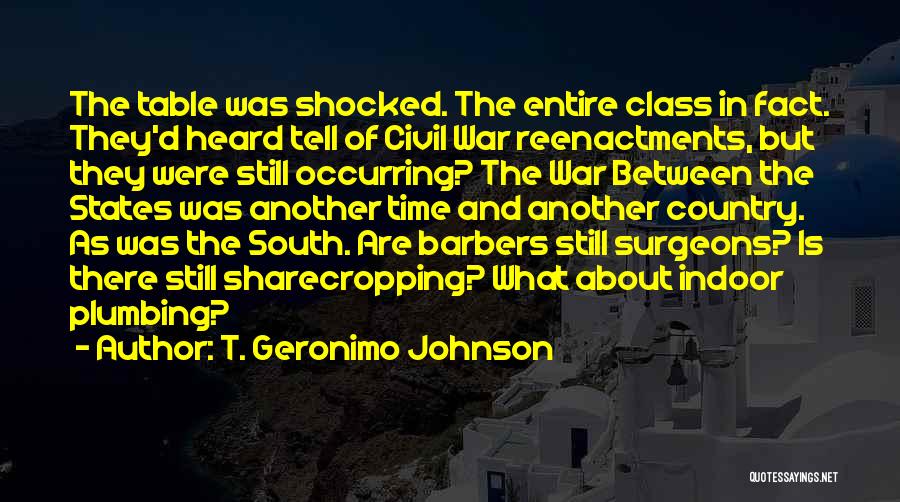 T. Geronimo Johnson Quotes: The Table Was Shocked. The Entire Class In Fact. They'd Heard Tell Of Civil War Reenactments, But They Were Still