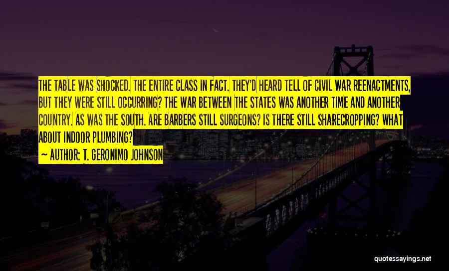 T. Geronimo Johnson Quotes: The Table Was Shocked. The Entire Class In Fact. They'd Heard Tell Of Civil War Reenactments, But They Were Still
