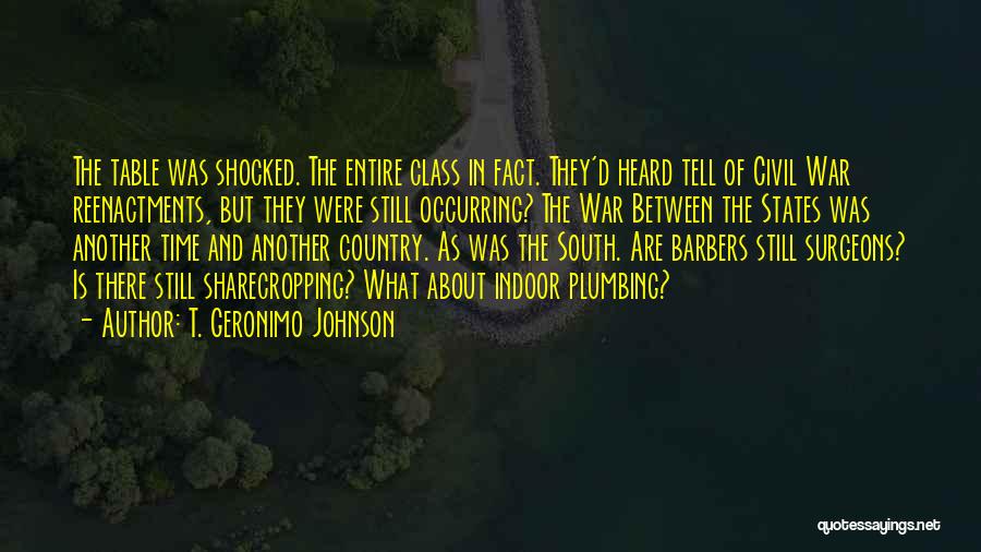 T. Geronimo Johnson Quotes: The Table Was Shocked. The Entire Class In Fact. They'd Heard Tell Of Civil War Reenactments, But They Were Still