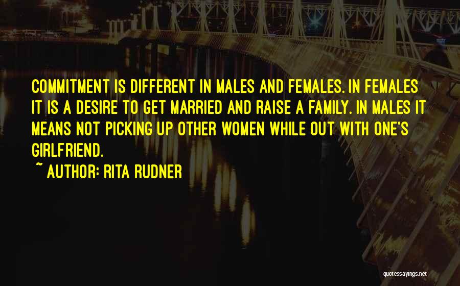 Rita Rudner Quotes: Commitment Is Different In Males And Females. In Females It Is A Desire To Get Married And Raise A Family.