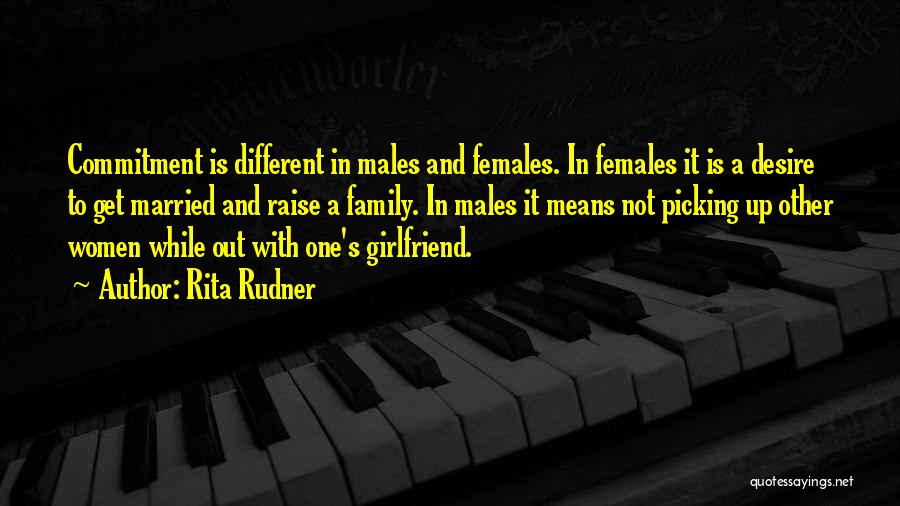 Rita Rudner Quotes: Commitment Is Different In Males And Females. In Females It Is A Desire To Get Married And Raise A Family.