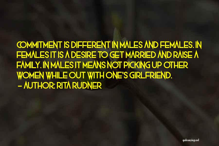 Rita Rudner Quotes: Commitment Is Different In Males And Females. In Females It Is A Desire To Get Married And Raise A Family.