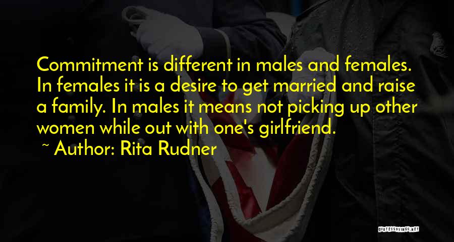 Rita Rudner Quotes: Commitment Is Different In Males And Females. In Females It Is A Desire To Get Married And Raise A Family.