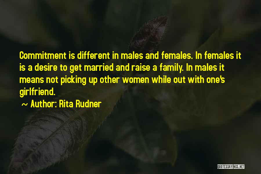 Rita Rudner Quotes: Commitment Is Different In Males And Females. In Females It Is A Desire To Get Married And Raise A Family.